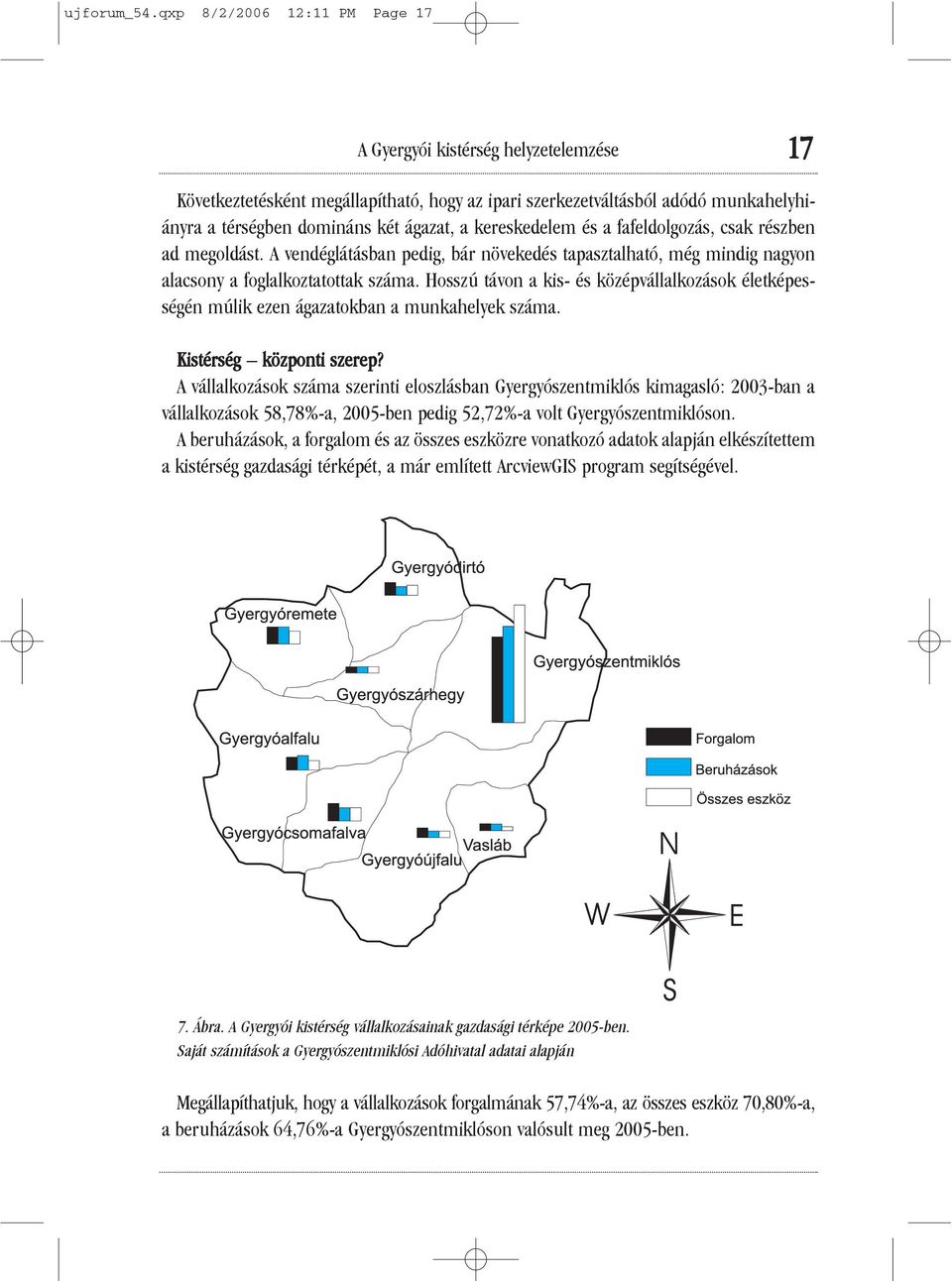 kereskedelem és a fafeldolgozás, csak részben ad megoldást. A vendéglátásban pedig, bár növekedés tapasztalható, még mindig nagyon alacsony a foglalkoztatottak száma.