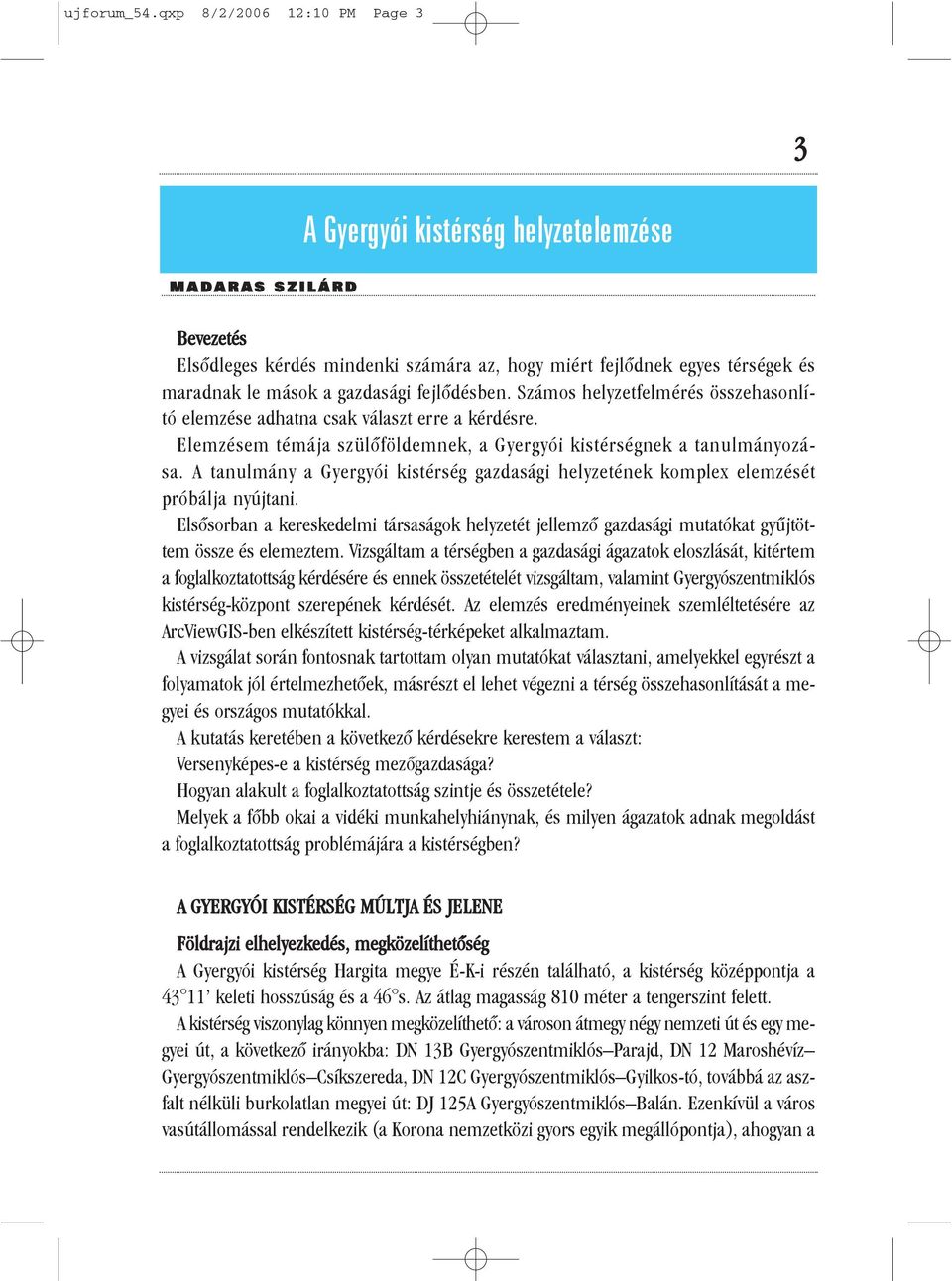 mások a gazdasági fejlõdésben. Számos helyzetfelmérés összehasonlító elemzése adhatna csak választ erre a kérdésre. Elemzésem témája szülõföldemnek, a Gyergyói kistérségnek a tanulmányozása.