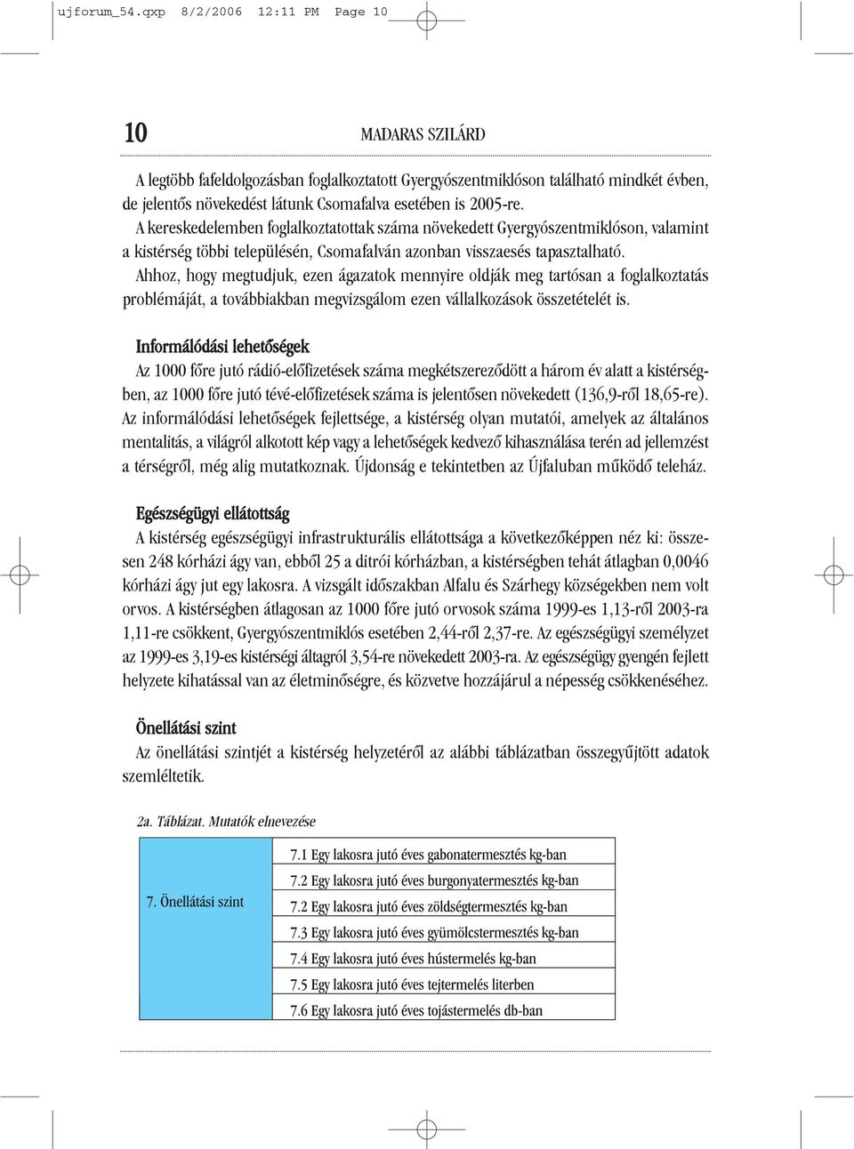 A kereskedelemben foglalkoztatottak száma növekedett Gyergyószentmiklóson, valamint a kistérség többi településén, Csomafalván azonban visszaesés tapasztalható.