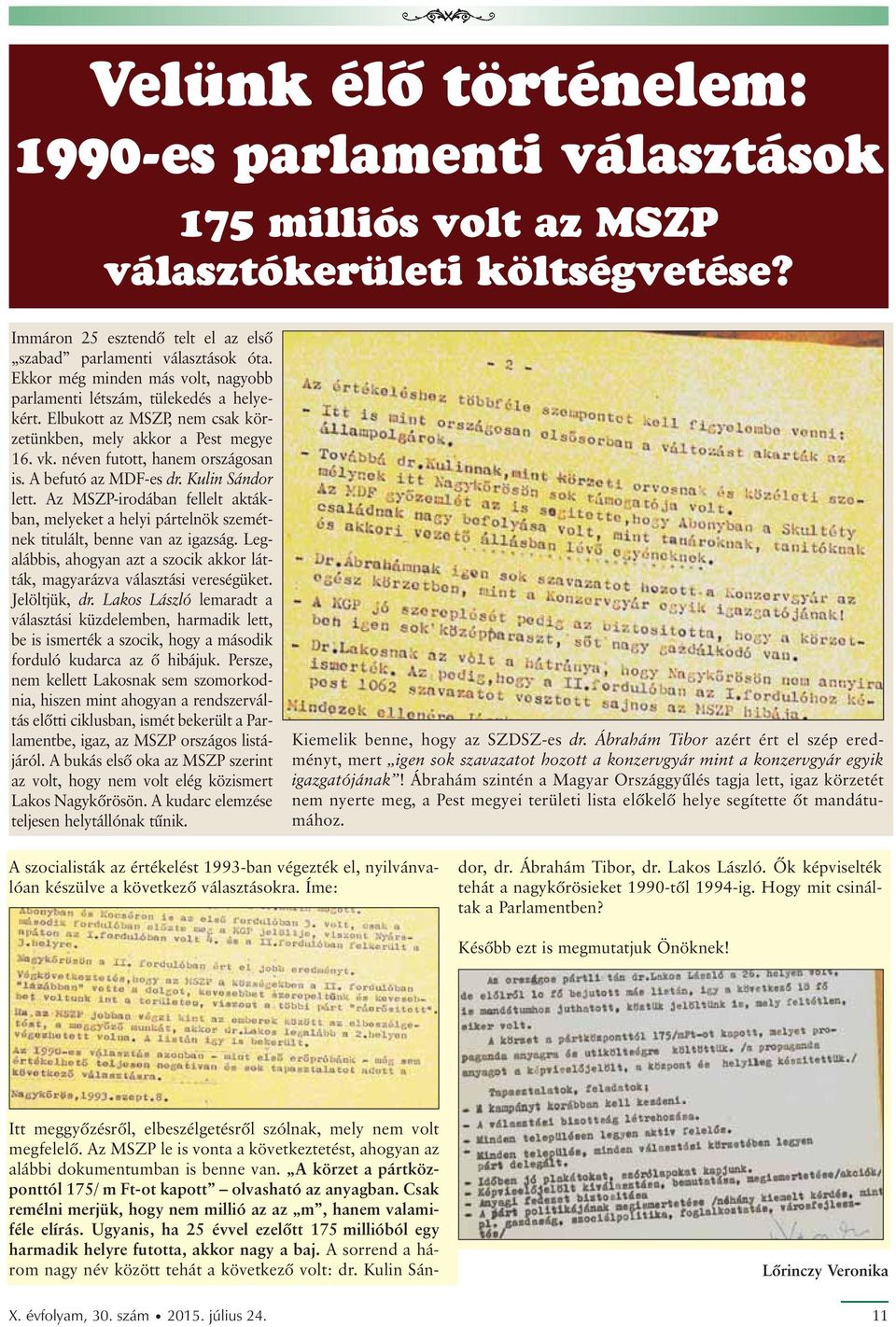 A befutó az MDF-es dr. Kulin Sándor lett. Az MSZP-irodában fellelt aktákban, melyeket a helyi pártelnök szemétnek titulált, benne van az igazság.