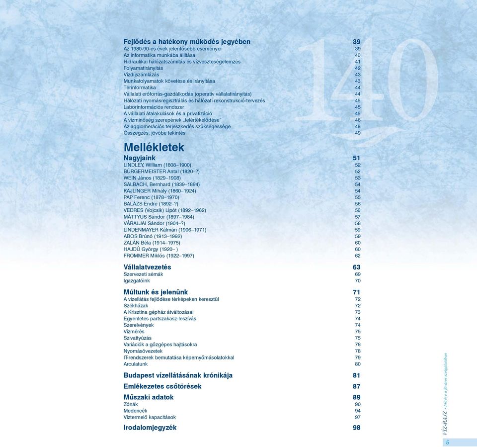 rekonstrukció-tervezés 45 Laborinformációs rendszer 45 A vállalati átalakulások és a privatizáció 45 A vízminőség szerepének felértékelődése 46 Az agglomerációs terjeszkedés szükségessége 48