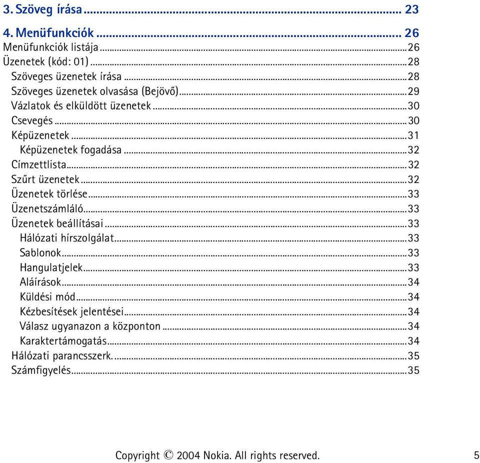 ..33 Üzenetszámláló...33 Üzenetek beállításai...33 Hálózati hírszolgálat...33 Sablonok...33 Hangulatjelek...33 Aláírások...34 Küldési mód.