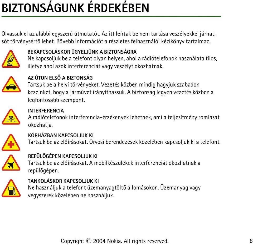 BEKAPCSOLÁSKOR ÜGYELJÜNK A BIZTONSÁGRA Ne kapcsoljuk be a telefont olyan helyen, ahol a rádiótelefonok használata tilos, illetve ahol azok interferenciát vagy veszélyt okozhatnak.