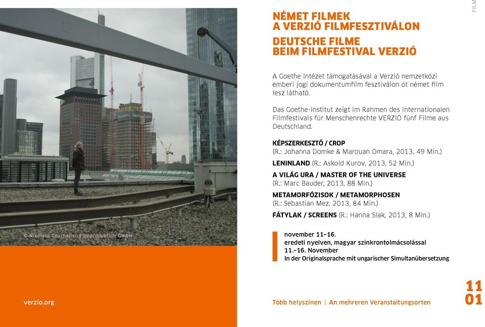 ) Leninland (R.: Askold Kurov, 23, 52 Min.) A világ ura / Master of the Universe (R.: Marc Bauder, 23, 88 Min.) Metamorfózisok / Metamorphosen (R.: Sebastian Mez, 23, 84 Min.) Fátylak / Screens (R.