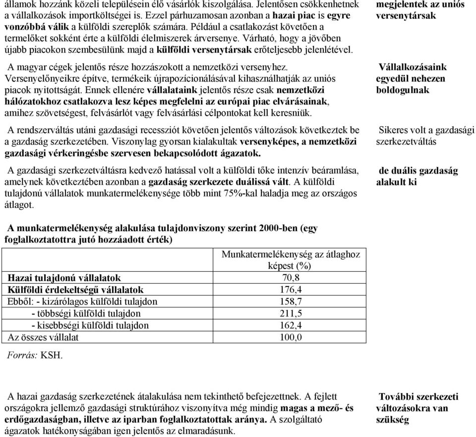 Várható, hogy a jövőben újabb piacokon szembesülünk majd a külföldi versenytársak erőteljesebb jelenlétével. A magyar cégek jelentős része hozzászokott a nemzetközi versenyhez.