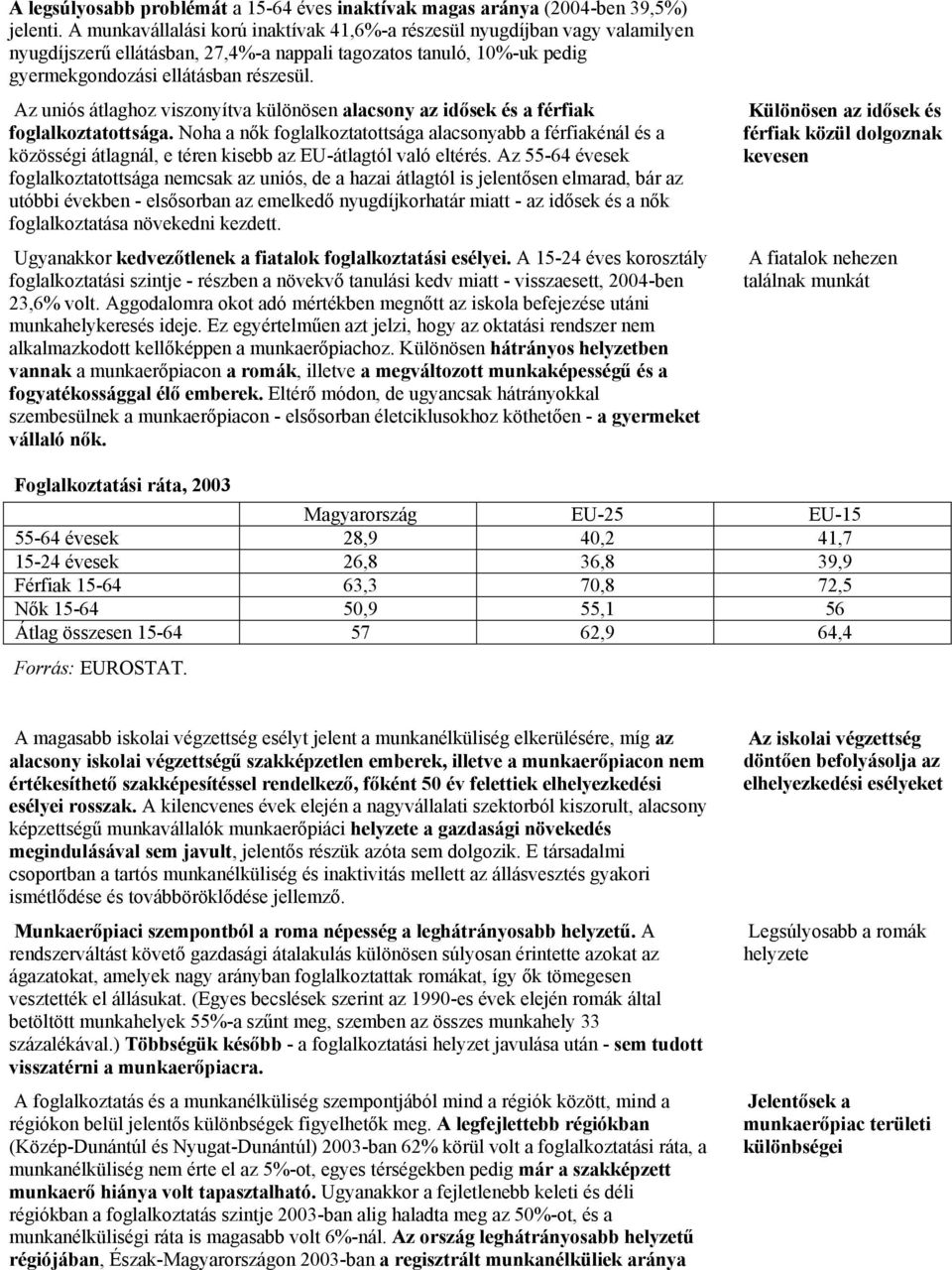 Az uniós átlaghoz viszonyítva különösen alacsony az idősek és a férfiak foglalkoztatottsága.