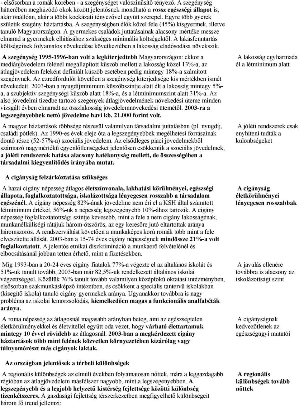 Egyre több gyerek születik szegény háztartásba. A szegénységben élők közel fele (45%) kisgyermek, illetve tanuló Magyarországon.