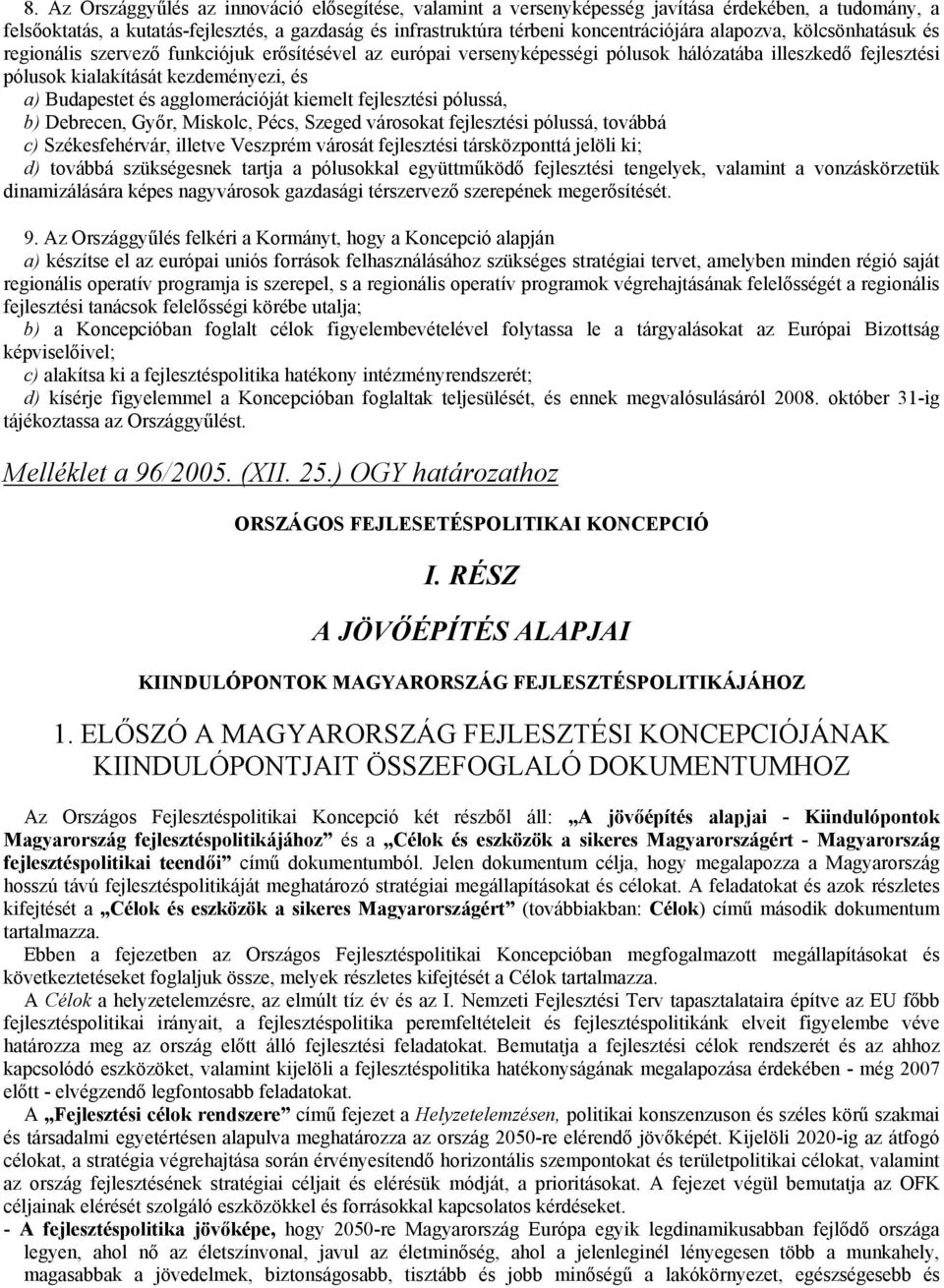 agglomerációját kiemelt fejlesztési pólussá, b) Debrecen, Győr, Miskolc, Pécs, Szeged városokat fejlesztési pólussá, továbbá c) Székesfehérvár, illetve Veszprém városát fejlesztési társközponttá