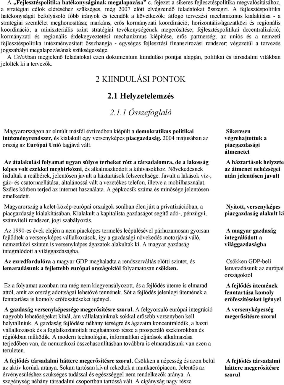 koordináció; horizontális/ágazatközi és regionális koordináció; a miniszteriális szint stratégiai tevékenységének megerősítése; fejlesztéspolitikai decentralizáció; kormányzati és regionális