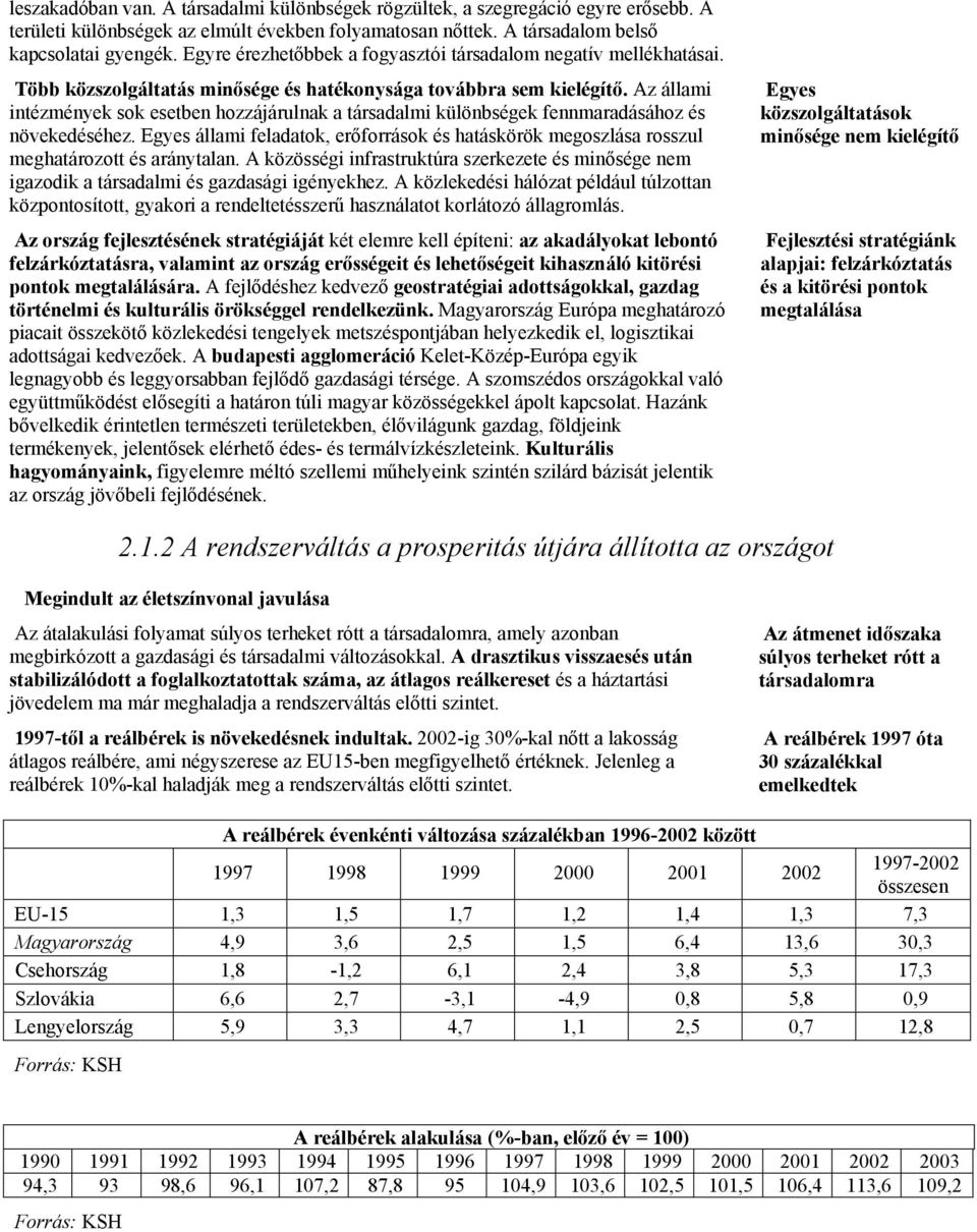 Az állami intézmények sok esetben hozzájárulnak a társadalmi különbségek fennmaradásához és növekedéséhez.