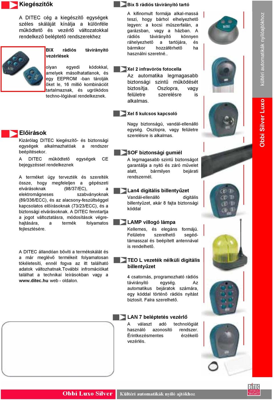 Kizárólag DITEC kiegészítő- és biztonsági egységek alkalmazhatóak a rendszer beépítésekor.