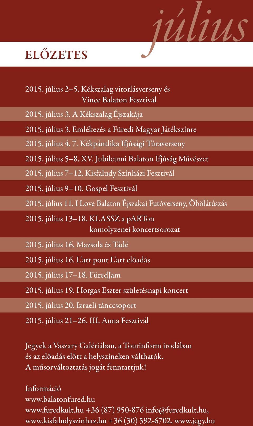 I Love Balaton Éjszakai Futóverseny, Öbölátúszás 2015. július 13 18. KLASSZ a parton komolyzenei koncertsorozat 2015. július 16. Mazsola és Tádé 2015. július 16. L art pour L art előadás 2015.