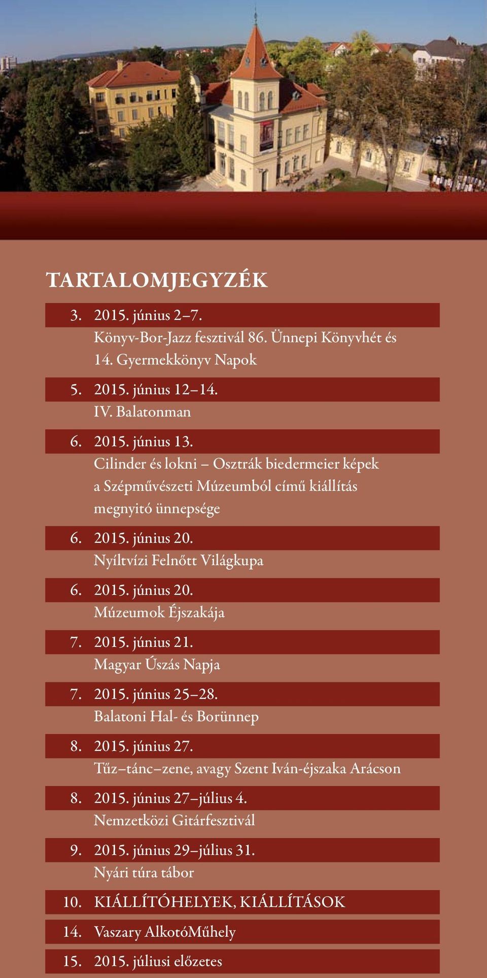 2015. június 21. Magyar Úszás Napja 7. 2015. június 25 28. Balatoni Hal- és Borünnep 8. 2015. június 27. Tűz tánc zene, avagy Szent Iván-éjszaka Arácson 8. 2015. június 27 július 4.