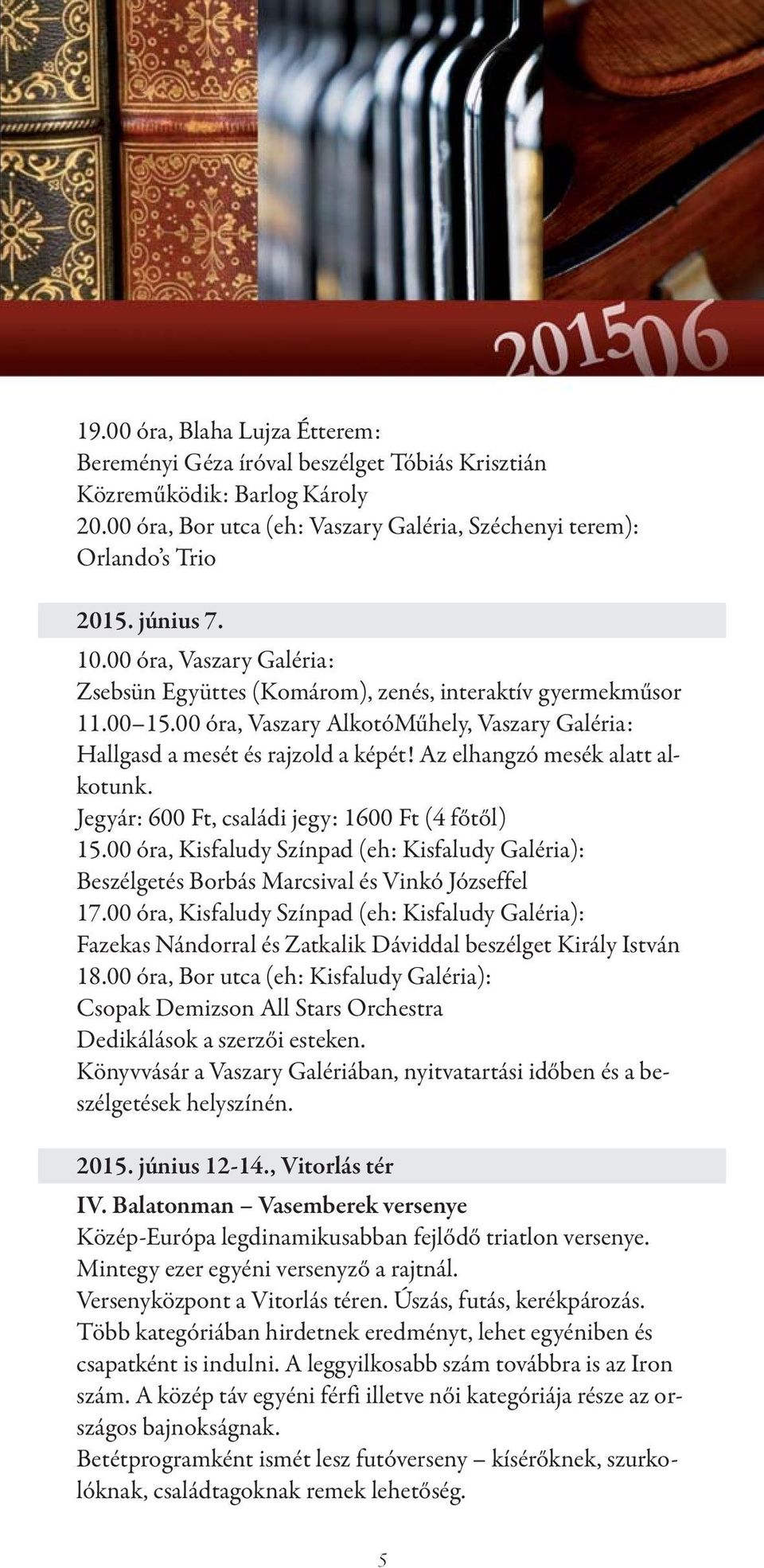 Az elhangzó mesék alatt alkotunk. Jegyár: 600 Ft, családi jegy: 1600 Ft (4 főtől) 15.00 óra, Kisfaludy Színpad (eh: Kisfaludy Galéria): Beszélgetés Borbás Marcsival és Vinkó Józseffel 17.