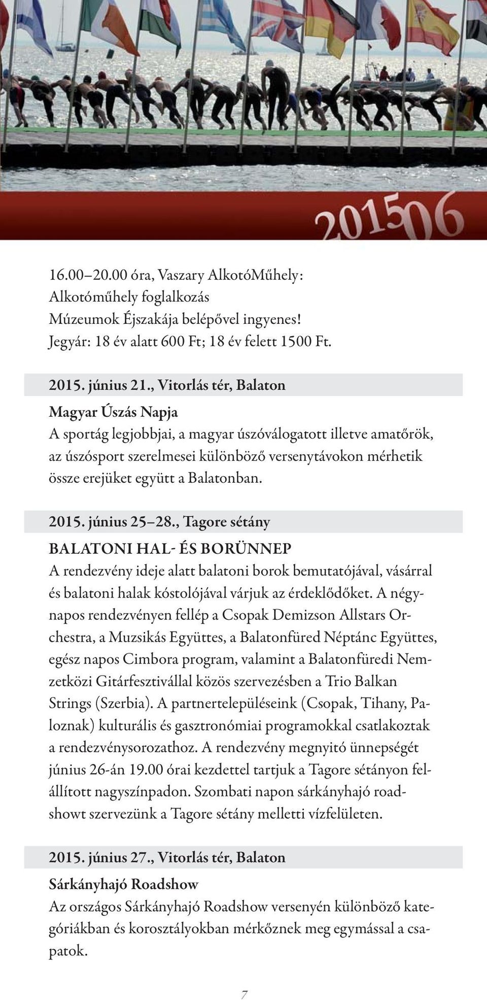 Balatonban. 2015. június 25 28., Tagore sétány BALATONI HAL- ÉS BORÜNNEP A rendezvény ideje alatt balatoni borok bemutatójával, vásárral és balatoni halak kóstolójával várjuk az érdeklődőket.