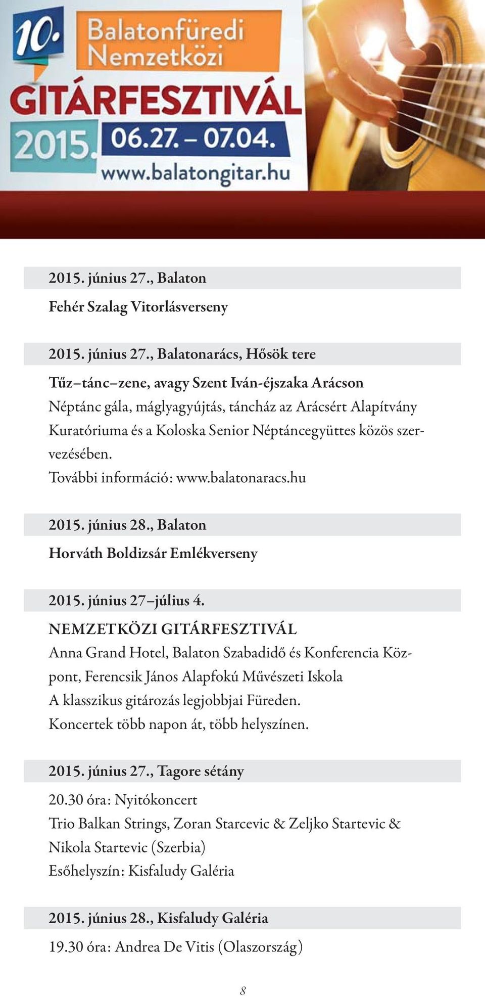 Senior Néptáncegyüttes közös szervezésében. További információ: www.balatonaracs.hu 2015. június 28., Balaton Horváth Boldizsár Emlékverseny 2015. június 27 július 4.