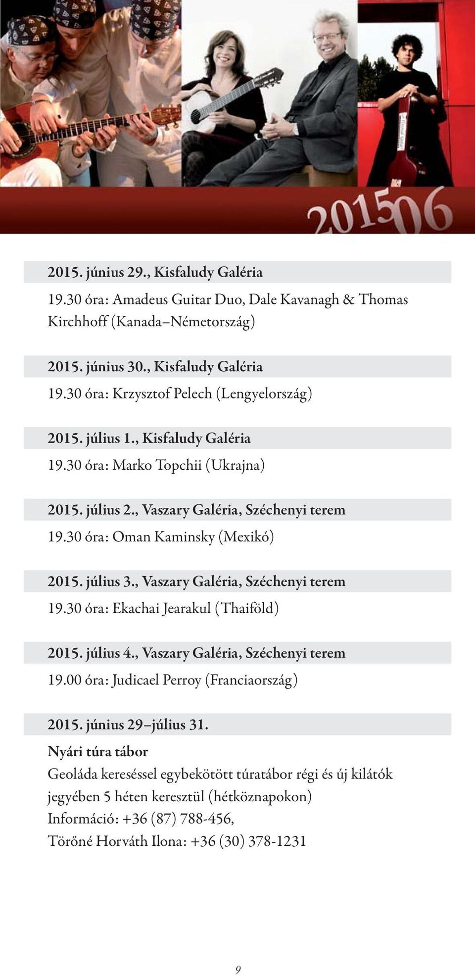 , Vaszary Galéria, Széchenyi terem 19.30 óra: Ekachai Jearakul (Thaiföld) 2015. július 4., Vaszary Galéria, Széchenyi terem 19.00 óra: Judicael Perroy (Franciaország) 2015.