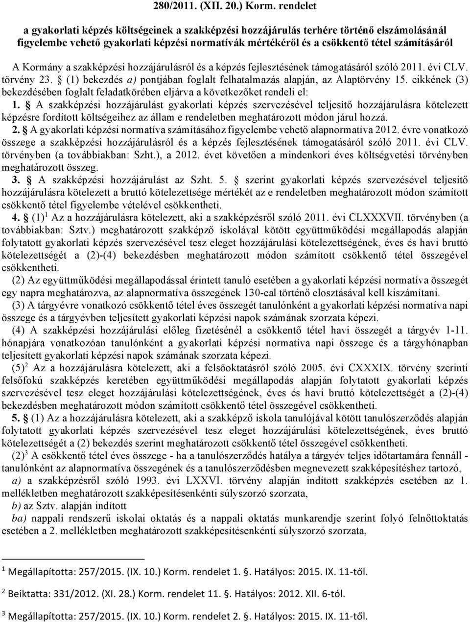 Kormány a szakképzési hozzájárulásról és a képzés fejlesztésének támogatásáról szóló 2011. évi CLV. törvény 23. (1) bekezdés a) pontjában foglalt felhatalmazás alapján, az Alaptörvény 15.