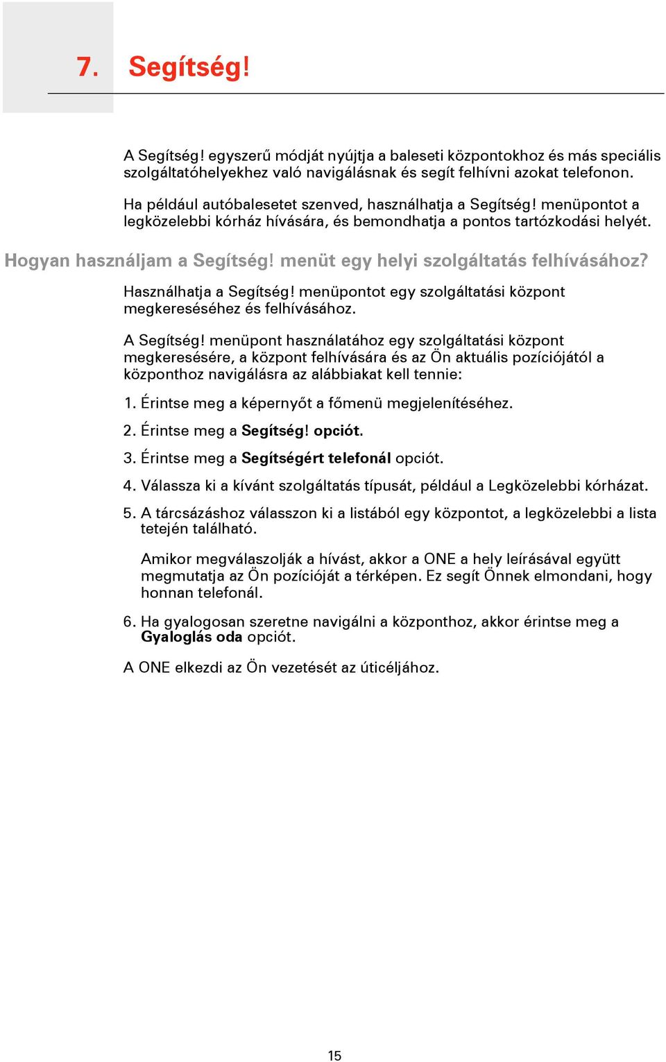 menüt egy helyi szolgáltatás felhívásához? Használhatja a Segítség! menüpontot egy szolgáltatási központ megkereséséhez és felhívásához. A Segítség!