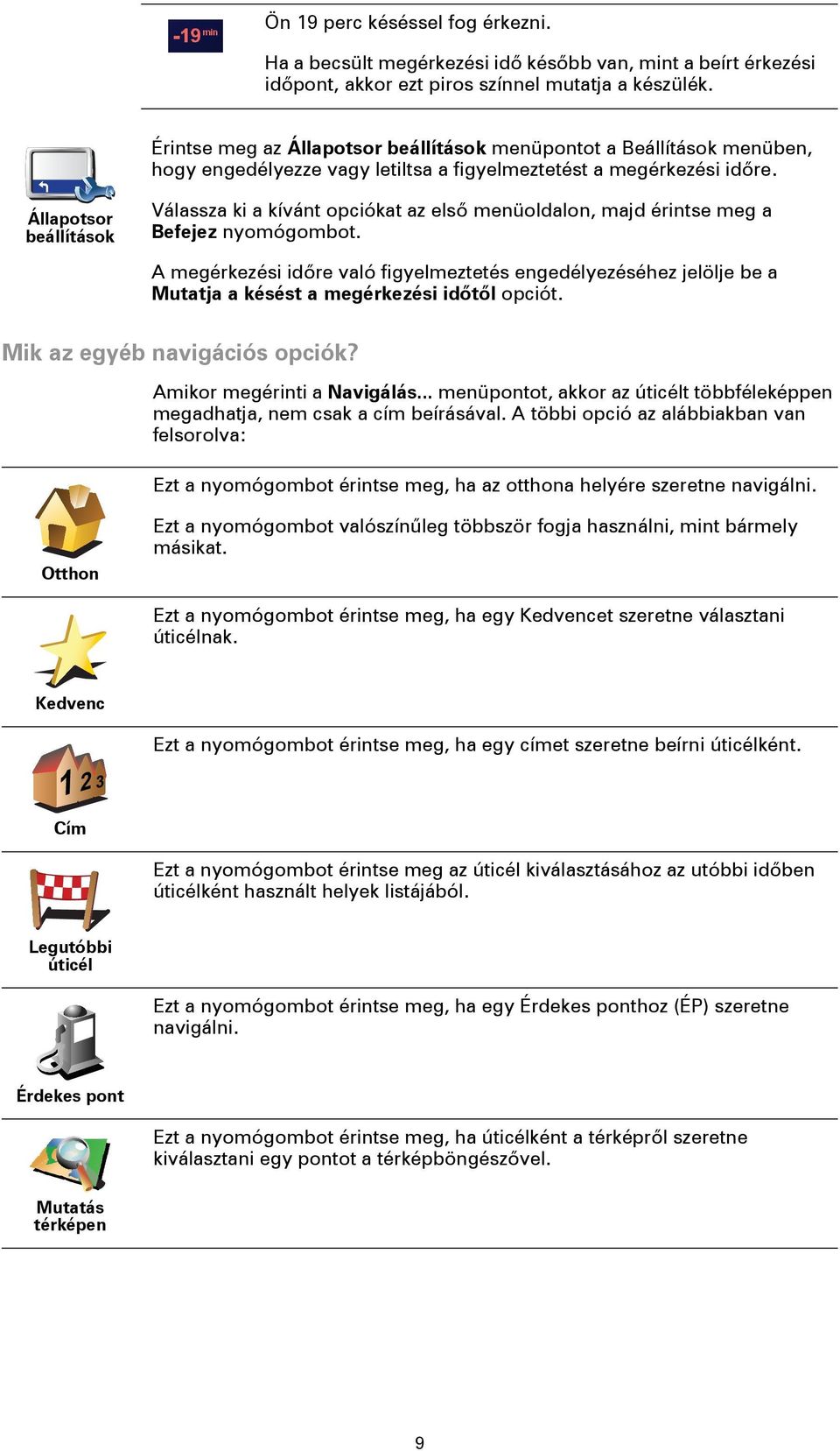 Állapotsor beállítások Válassza ki a kívánt opciókat az első menüoldalon, majd érintse meg a Befejez nyomógombot.