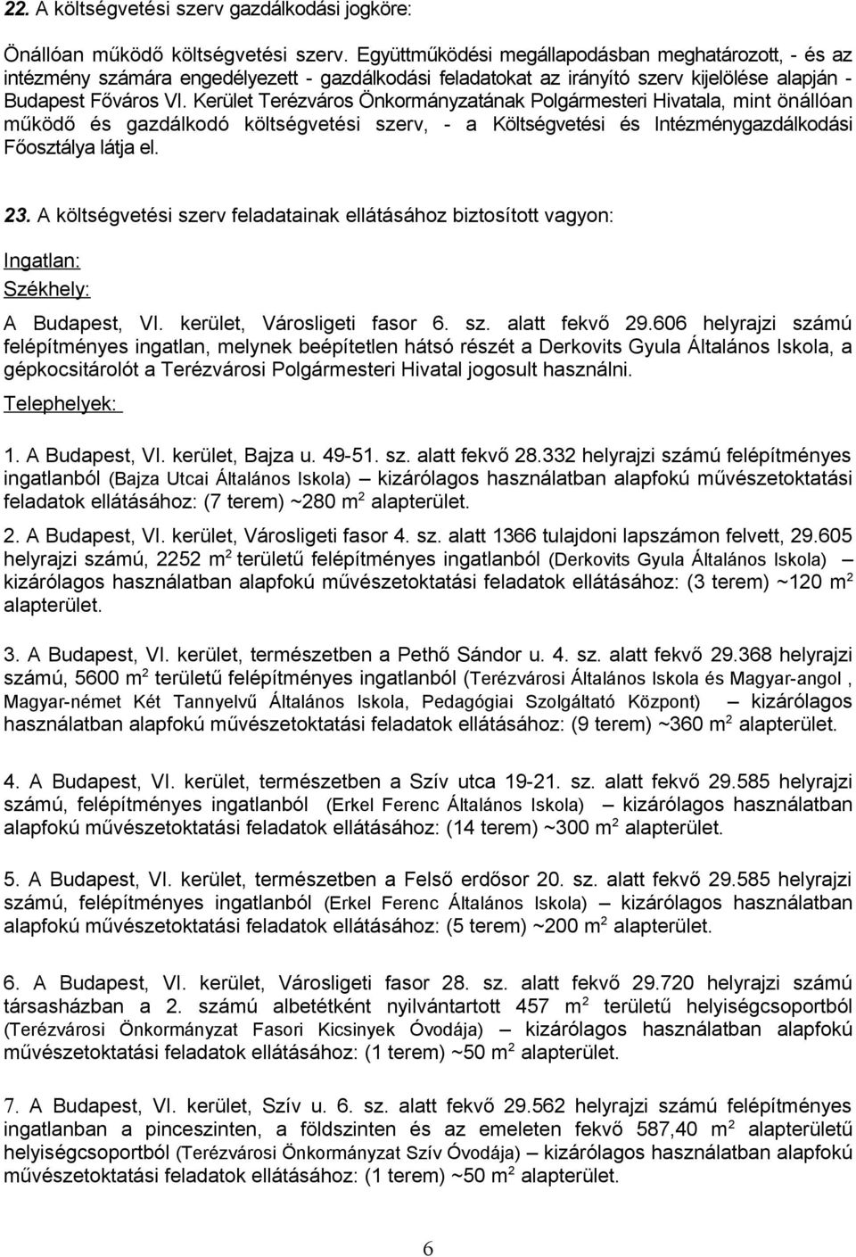 Kerület Terézváros Önkormányzatának Polgármesteri Hivatala, mint önállóan működő és gazdálkodó költségvetési szerv, - a Költségvetési és Intézménygazdálkodási Főosztálya látja el. 23.