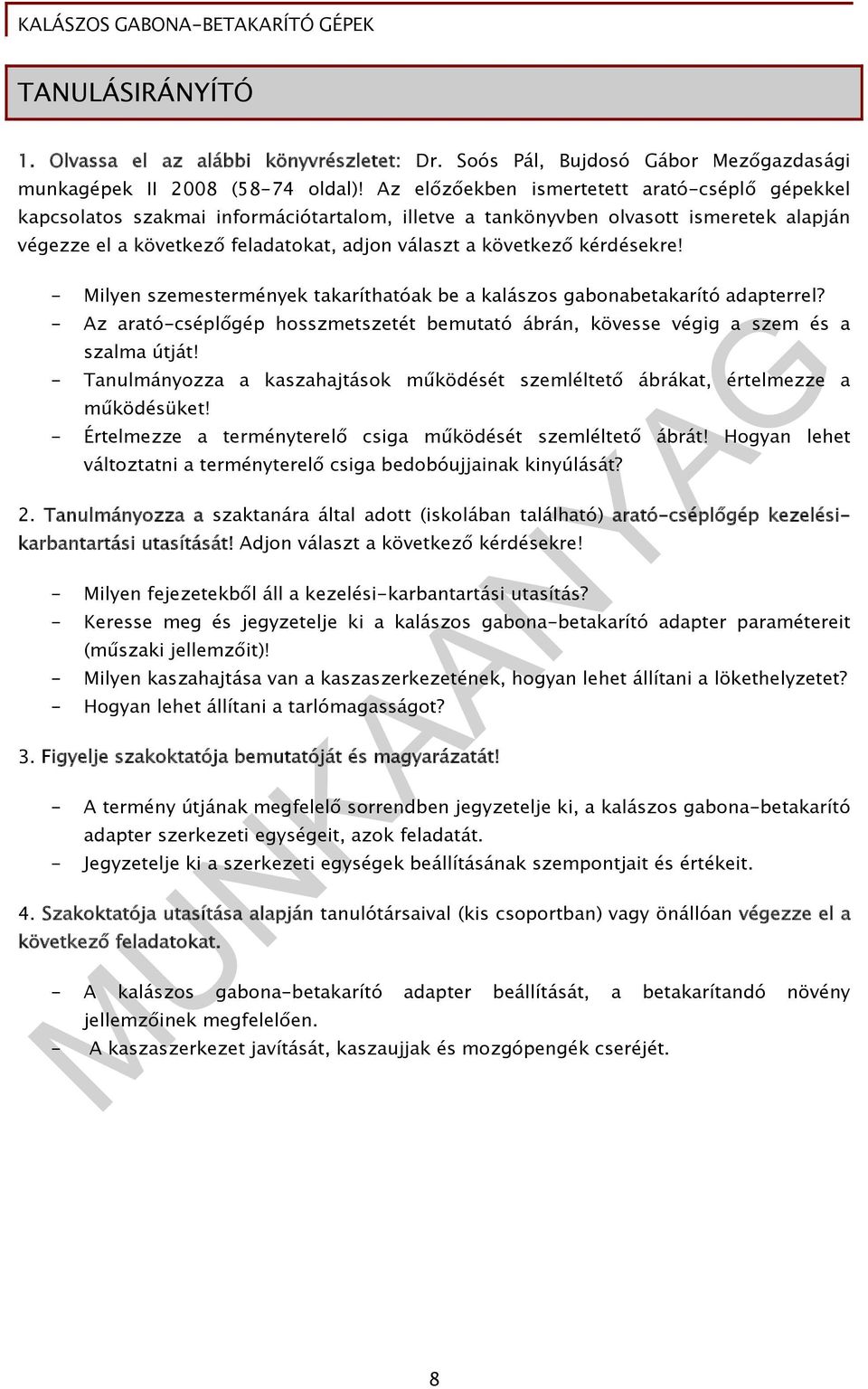 kérdésekre! - Milyen szemestermények takaríthatóak be a kalászos gabonabetakarító adapterrel? - Az arató-cséplőgép hosszmetszetét bemutató ábrán, kövesse végig a szem és a szalma útját!