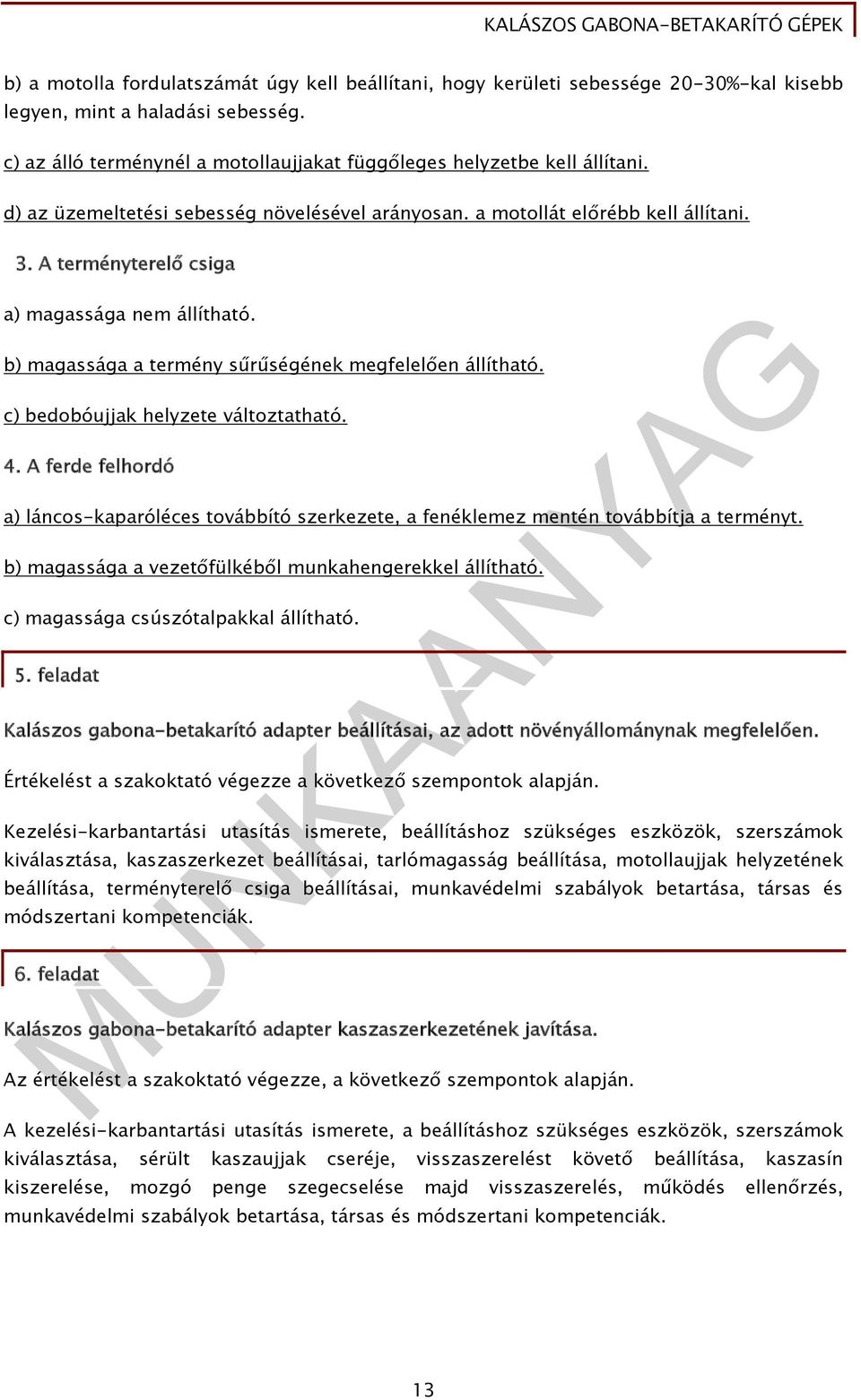 c) bedobóujjak helyzete változtatható. 4. A ferde felhordó a) láncos-kaparóléces továbbító szerkezete, a fenéklemez mentén továbbítja a terményt.