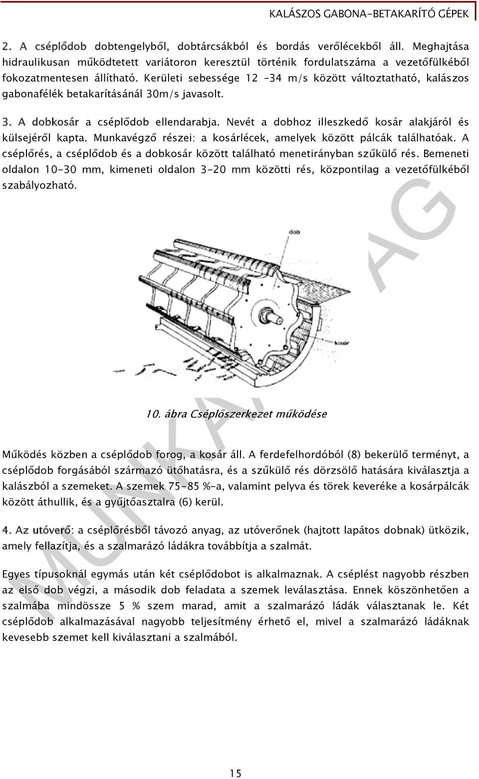 Nevét a dobhoz illeszkedő kosár alakjáról és külsejéről kapta. Munkavégző részei: a kosárlécek, amelyek között pálcák találhatóak.