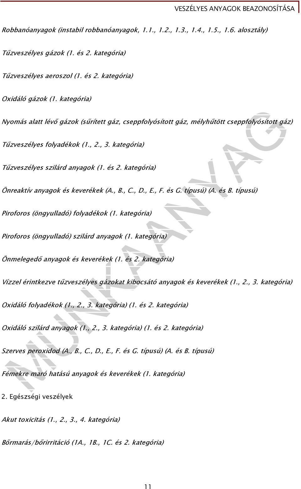 kategória) Önreaktív anyagok és keverékek (A., B., C., D., E., F. és G. típusú) (A. és B. típusú) Piroforos (öngyulladó) folyadékok (1. kategória) Piroforos (öngyulladó) szilárd anyagok (1.