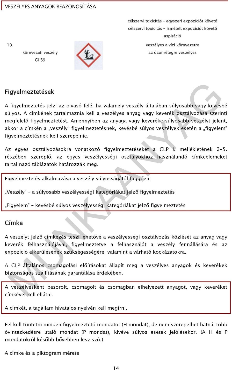 A címkének tartalmaznia kell a veszélyes anyag vagy keverék osztályozása szerinti megfelelő figyelmeztetést.