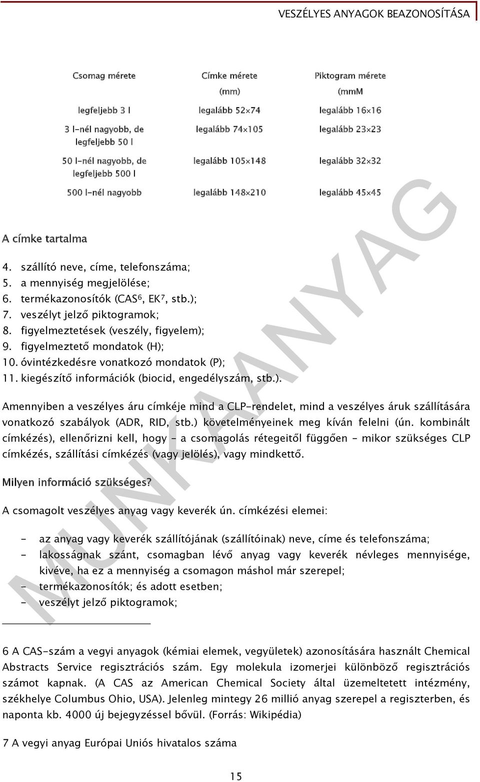 termékazonosítók (CAS 6, EK 7, stb.); 7. veszélyt jelző piktogramok; 8. figyelmeztetések (veszély, figyelem); 9. figyelmeztető mondatok (H); 10. óvintézkedésre vonatkozó mondatok (P); 11.