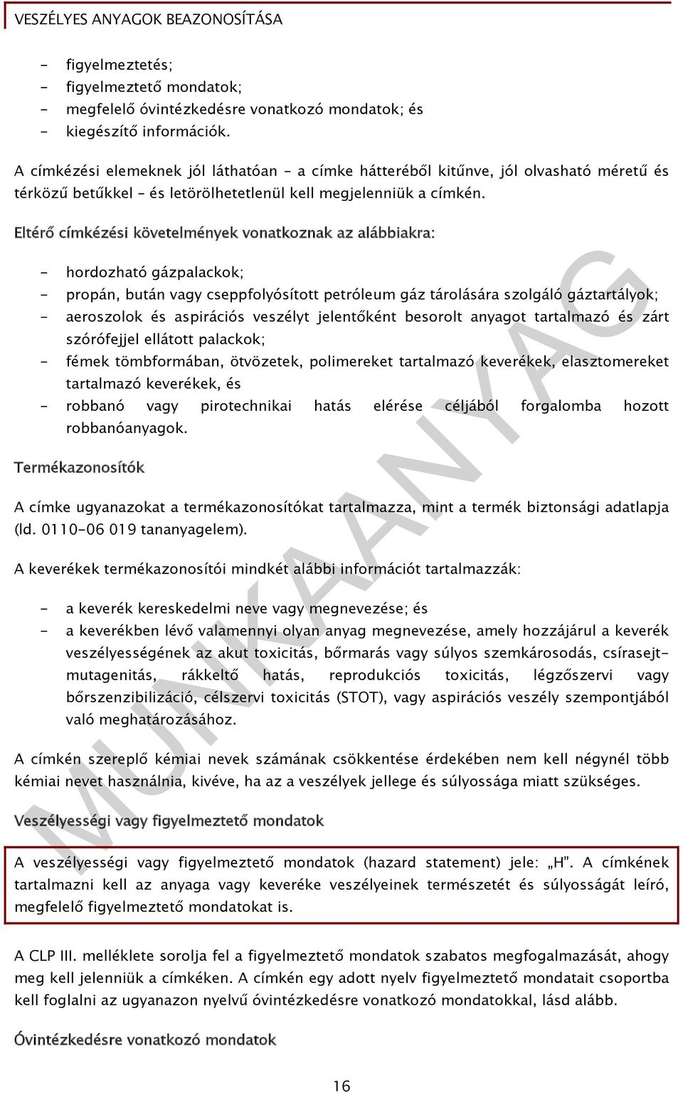 Eltérő címkézési követelmények vonatkoznak az alábbiakra: - hordozható gázpalackok; - propán, bután vagy cseppfolyósított petróleum gáz tárolására szolgáló gáztartályok; - aeroszolok és aspirációs