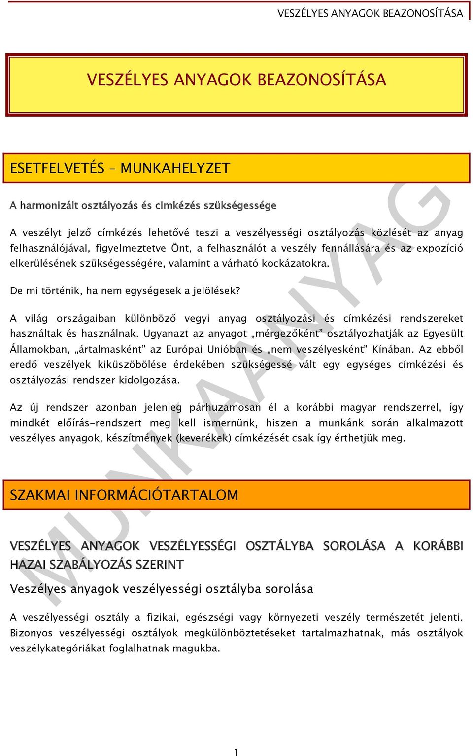 De mi történik, ha nem egységesek a jelölések? A világ országaiban különböző vegyi anyag osztályozási és címkézési rendszereket használtak és használnak.