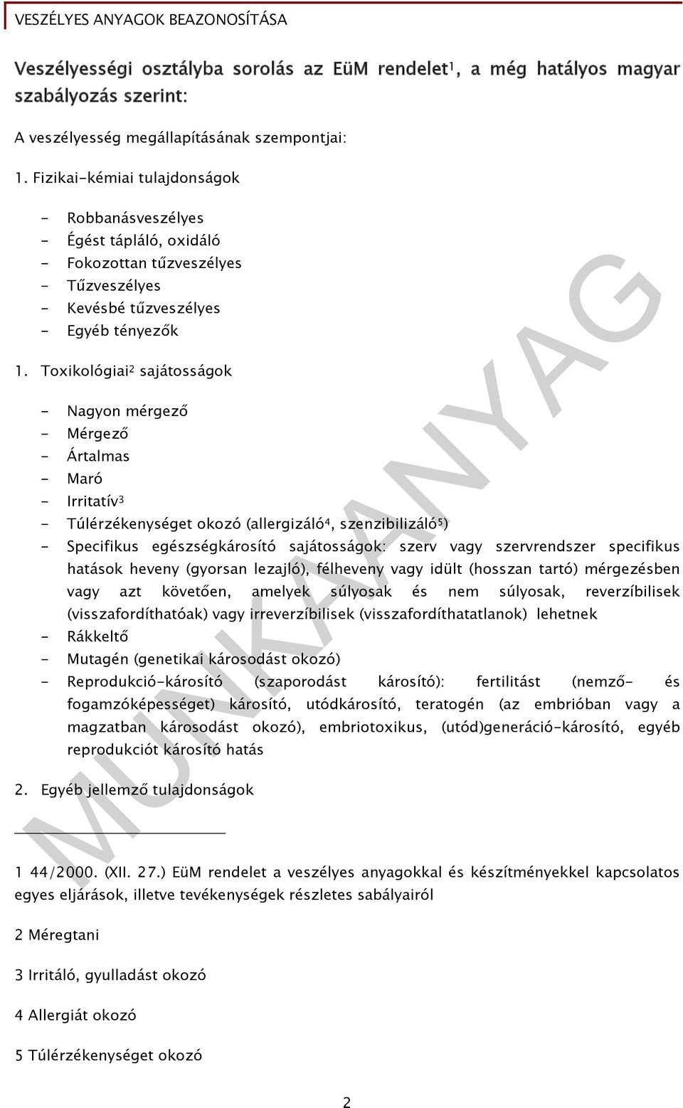 Toxikológiai 2 sajátosságok - Nagyon mérgező - Mérgező - Ártalmas - Maró - Irritatív 3 - Túlérzékenységet okozó (allergizáló 4, szenzibilizáló 5 ) - Specifikus egészségkárosító sajátosságok: szerv