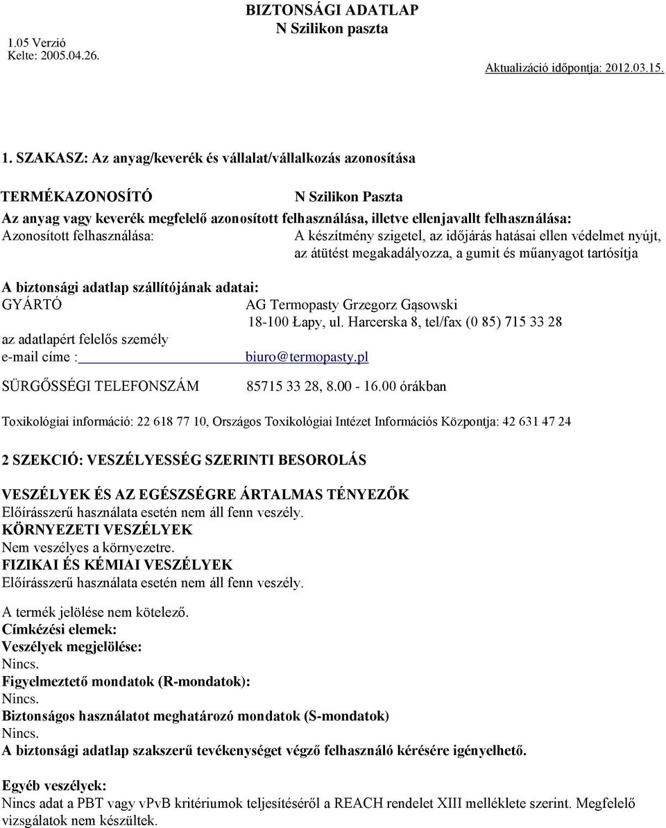 Azonosított felhasználása: A készítmény szigetel, az időjárás hatásai ellen védelmet nyújt, az átütést megakadályozza, a gumit és műanyagot tartósítja A biztonsági adatlap szállítójának adatai: