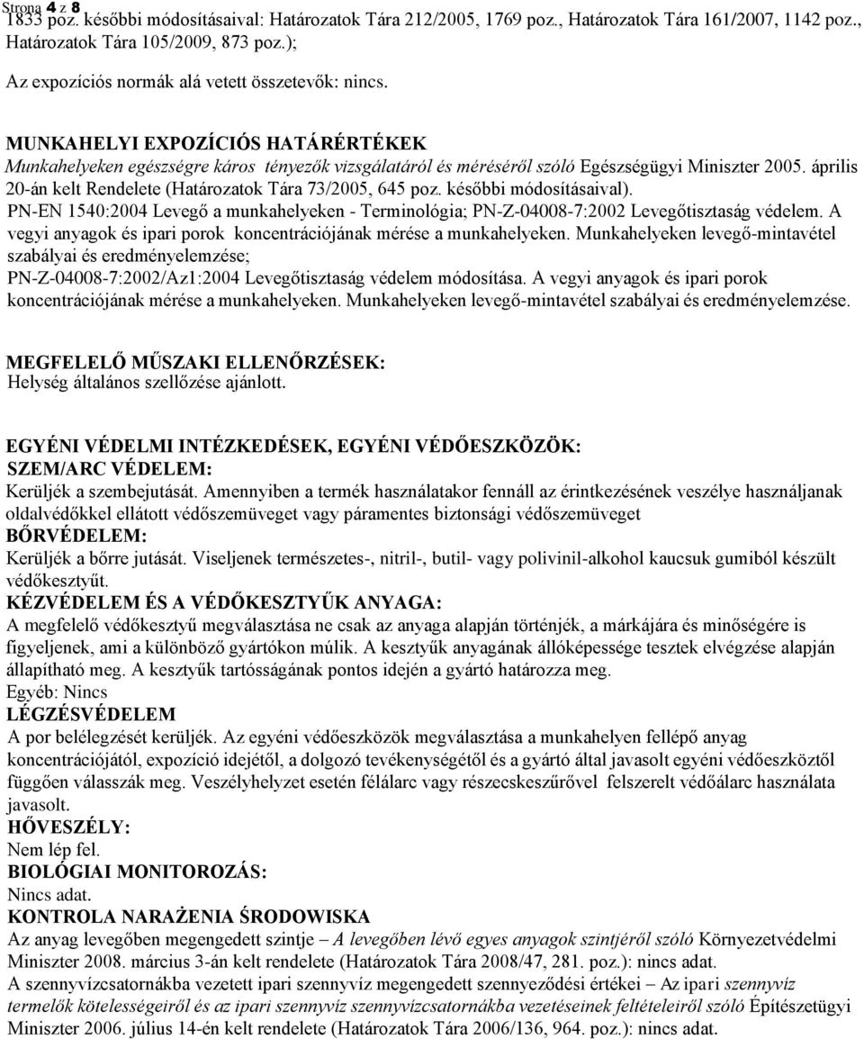 április 20-án kelt Rendelete (Határozatok Tára 73/2005, 645 poz. későbbi módosításaival). PN-EN 1540:2004 Levegő a munkahelyeken - Terminológia; PN-Z-04008-7:2002 Levegőtisztaság védelem.