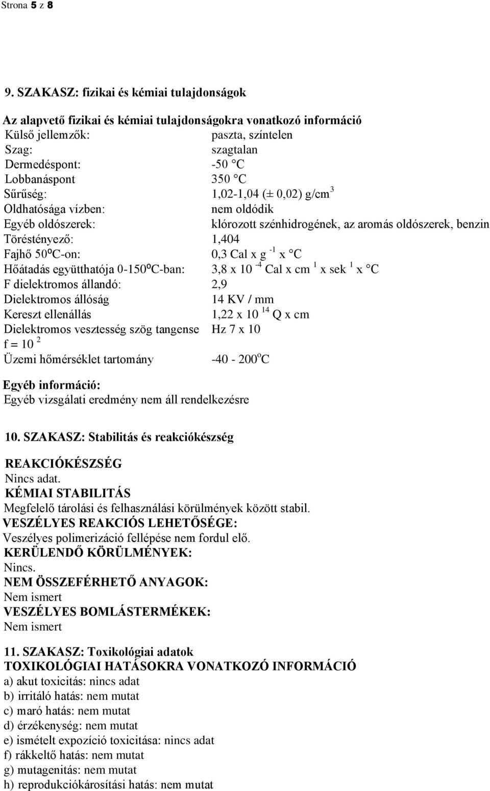 Sűrűség: 1,02-1,04 (± 0,02) g/cm 3 Oldhatósága vízben: nem oldódik Egyéb oldószerek: klórozott szénhidrogének, az aromás oldószerek, benzin Töréstényező: 1,404 Fajhő 50⁰C-on: 0,3 Cal x g -1 x C