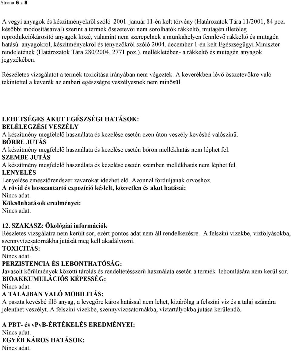 hatású anyagokról, készítményekről és tényezőkről szóló 2004. december 1-én kelt Egészségügyi Miniszter rendeletének (Határozatok Tára 280/2004, 2771 poz.).