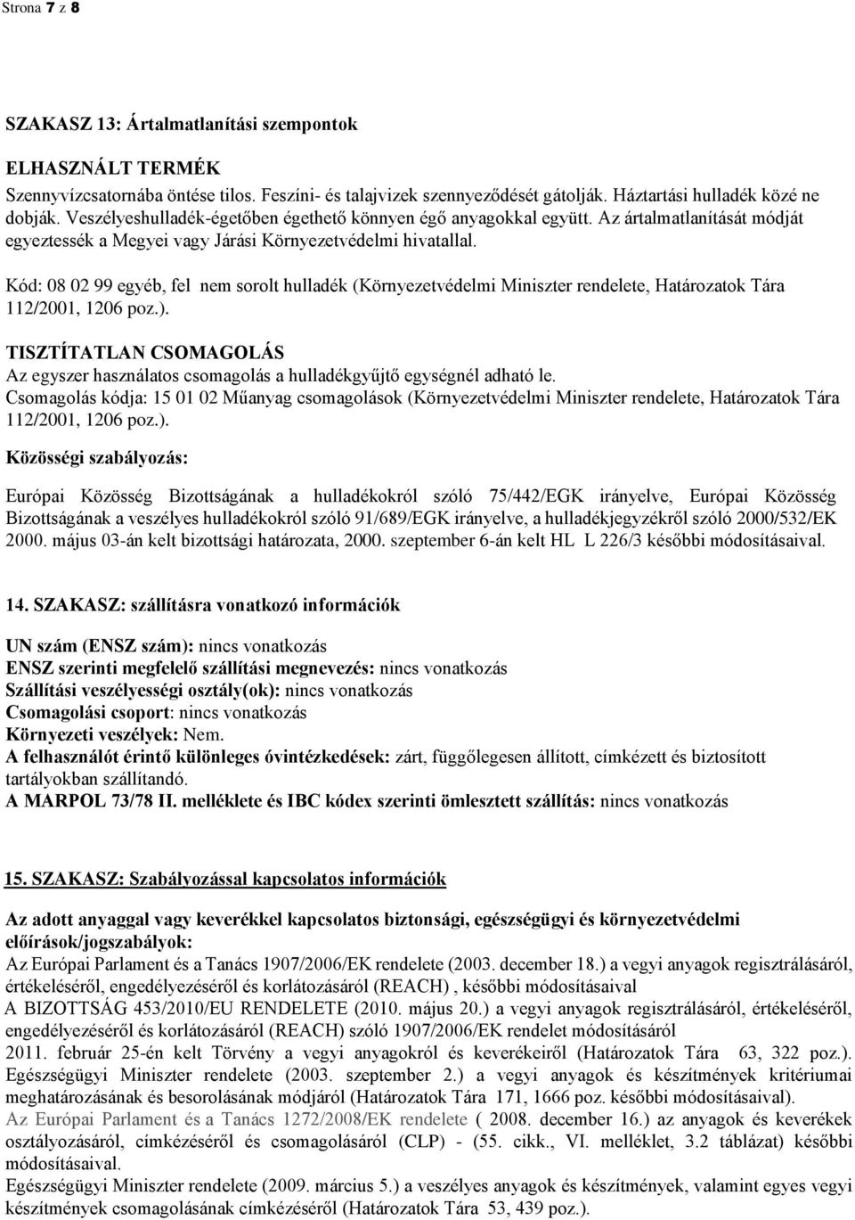 Kód: 08 02 99 egyéb, fel nem sorolt hulladék (Környezetvédelmi Miniszter rendelete, Határozatok Tára 112/2001, 1206 poz.).