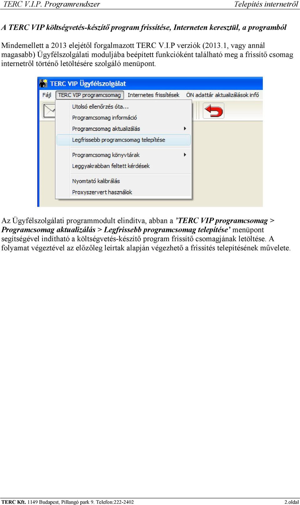 Az Ügyfélszolgálati programmodult elindítva, abban a TERC VIP programcsomag > Programcsomag aktualizálás > Legfrissebb programcsomag telepítése menüpont segítségével