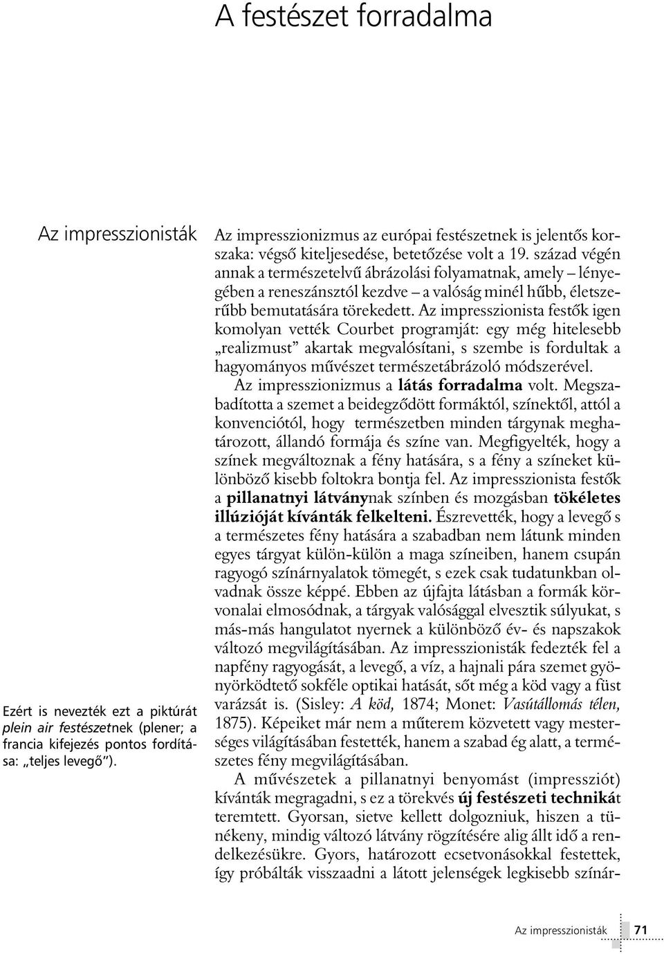 század végén annak a természetelvû ábrázolási folyamatnak, amely lényegében a reneszánsztól kezdve a valóság minél hûbb, életszerûbb bemutatására törekedett.