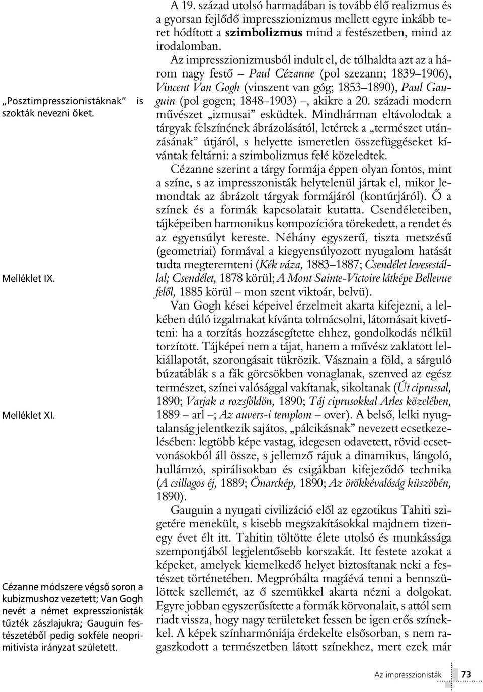 század utolsó harmadában is tovább élõ realizmus és a gyorsan fejlõdõ impresszionizmus mellett egyre inkább teret hódított a szimbolizmus mind a festészetben, mind az irodalomban.