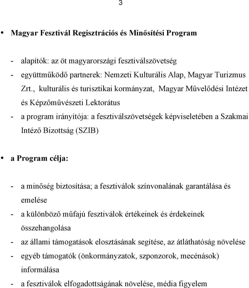 (SZIB) a Program célja: - a min ség biztosítása; a fesztiválok színvonalának garantálása és emelése - a különböz m fajú fesztiválok értékeinek és érdekeinek összehangolása - az