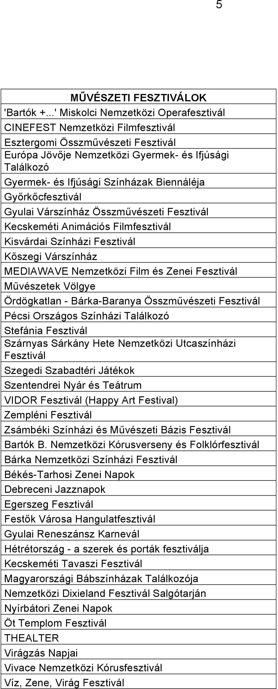 Biennáléja Gy rk cfesztivál Gyulai Várszínház Összm vészeti Fesztivál Kecskeméti Animációs Filmfesztivál Kisvárdai Színházi Fesztivál K szegi Várszínház MEDIAWAVE Nemzetközi Film és Zenei Fesztivál M