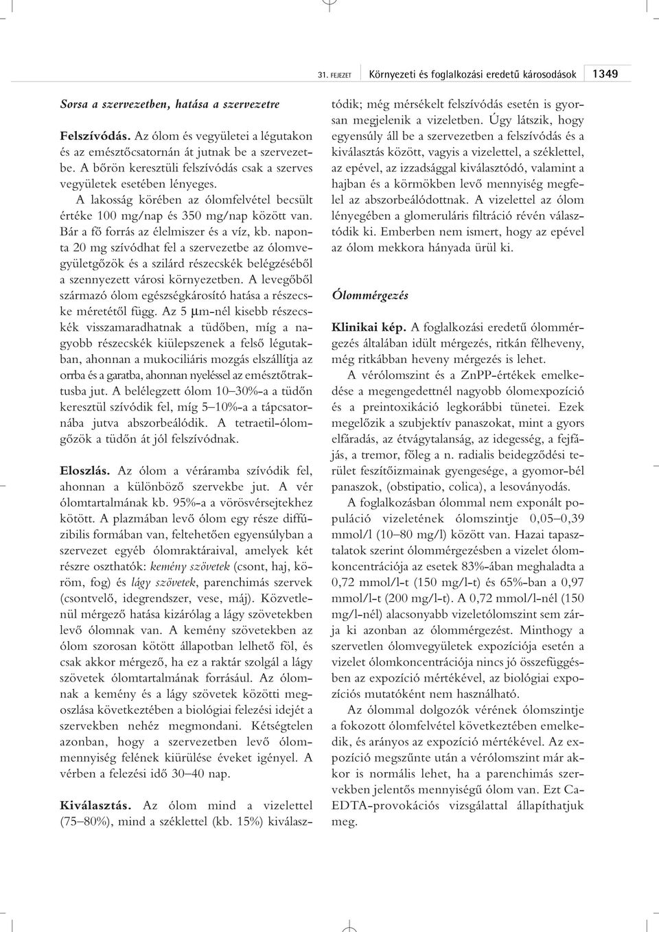 A lakosság körében az ólomfelvétel becsült értéke 100 mg/nap és 350 mg/nap között van. Bár a fô forrás az élelmiszer és a víz, kb.