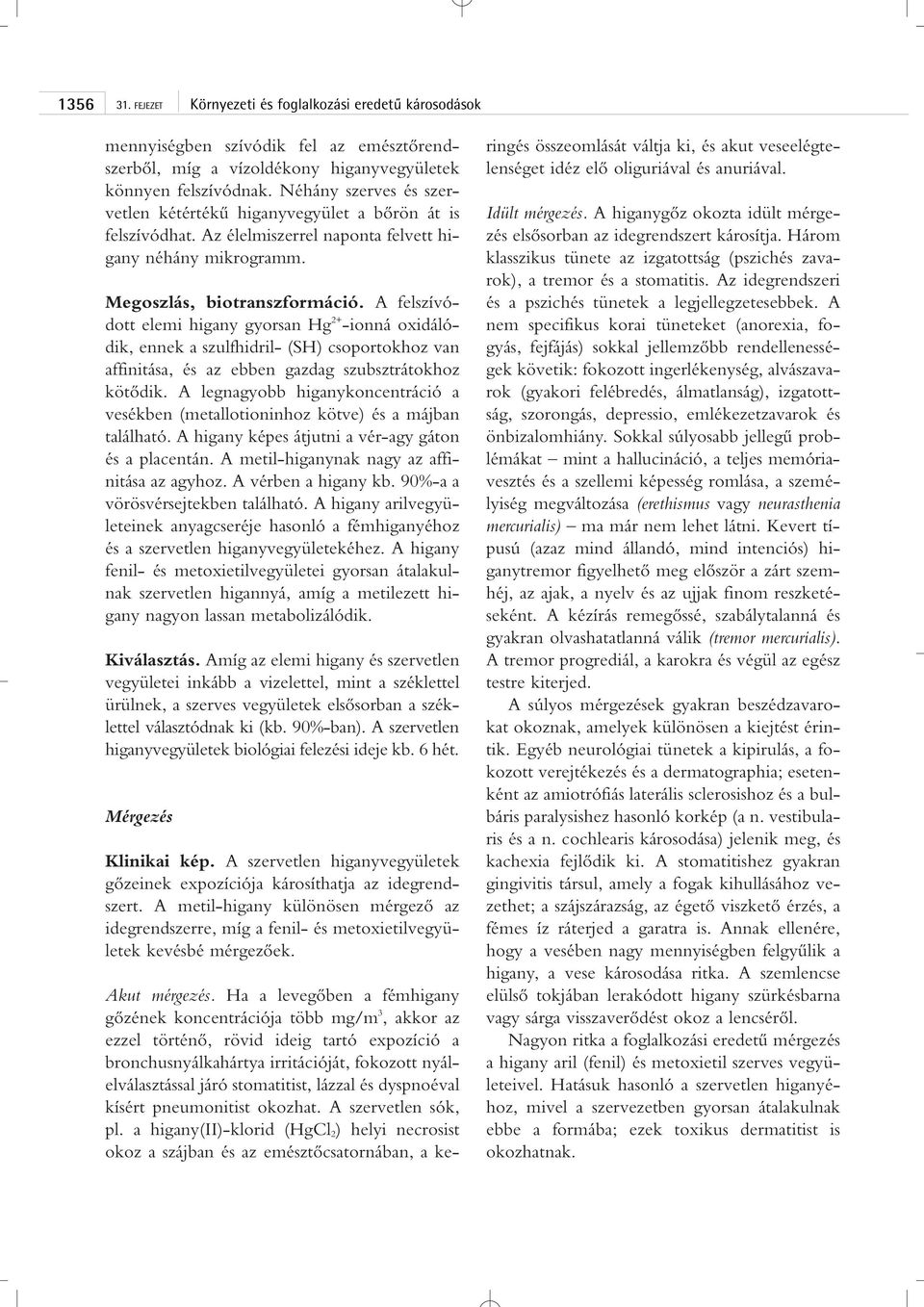 A felszívódott elemi higany gyorsan Hg 2+ -ionná oxidálódik, ennek a szulfhidril- (SH) csoportokhoz van affinitása, és az ebben gazdag szubsztrátokhoz kötôdik.