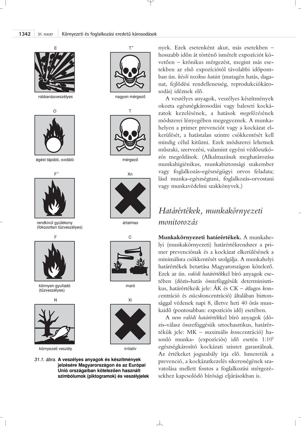 késôi toxikus hatást (mutagén hatás, daganat, fejlôdési rendellenesség, reprodukciókárosodás) idéznek elô.