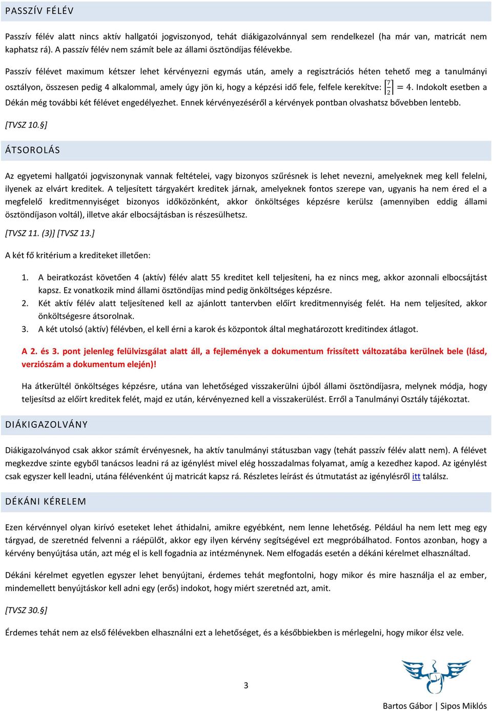 Passzív félévet maximum kétszer lehet kérvényezni egymás után, amely a regisztrációs héten tehető meg a tanulmányi osztályon, összesen pedig 4 alkalommal, amely úgy jön ki, hogy a képzési idő fele,