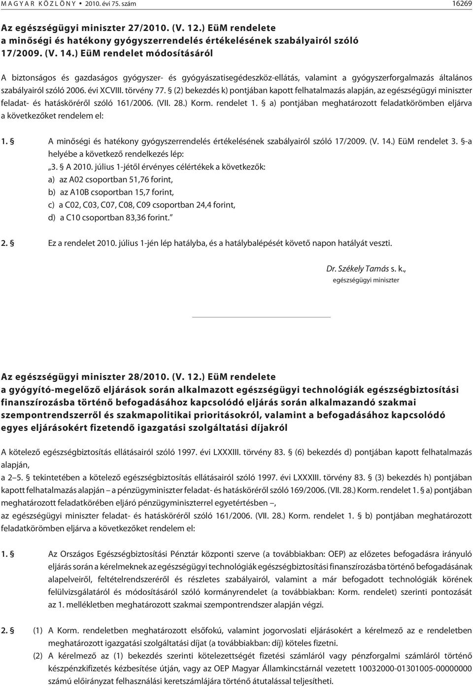 (2) bekezdés k) pontjában kapott felhatalmazás alapján, az egészségügyi miniszter feladat- és hatáskörérõl szóló 161/2006. (VII. 28.) Korm. rendelet 1.