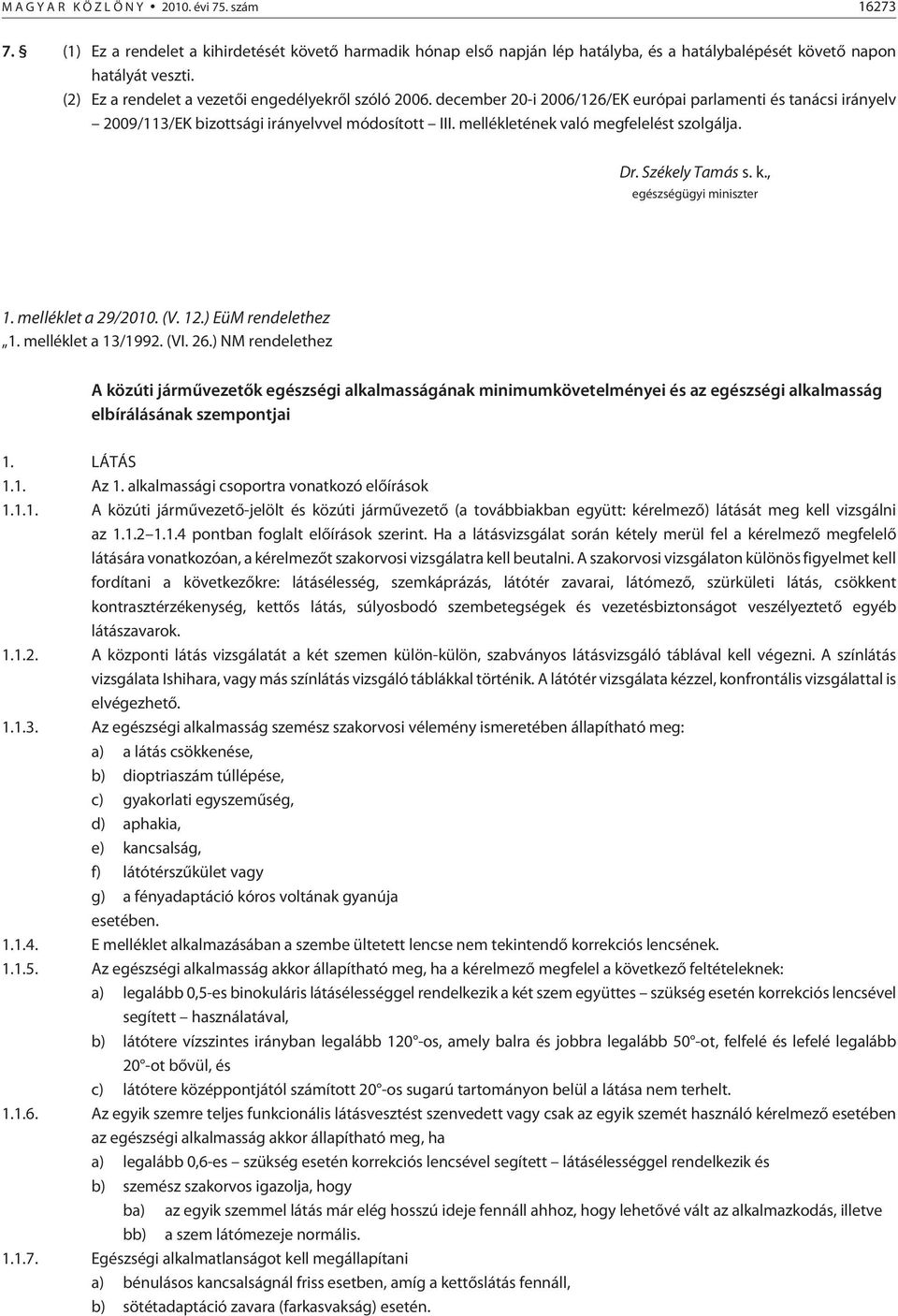 mellékletének való megfelelést szolgálja. Dr. Székely Tamás s. k., egészségügyi miniszter 1. melléklet a 29/2010. (V. 12.) EüM rendelethez 1. melléklet a 13/1992. (VI. 26.